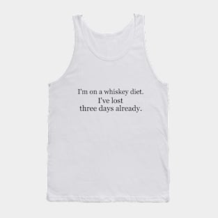 I'm on a whiskey diet. I've lost three days already. Tank Top